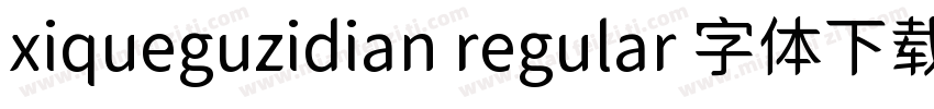 xiqueguzidian regular 字体下载字体转换